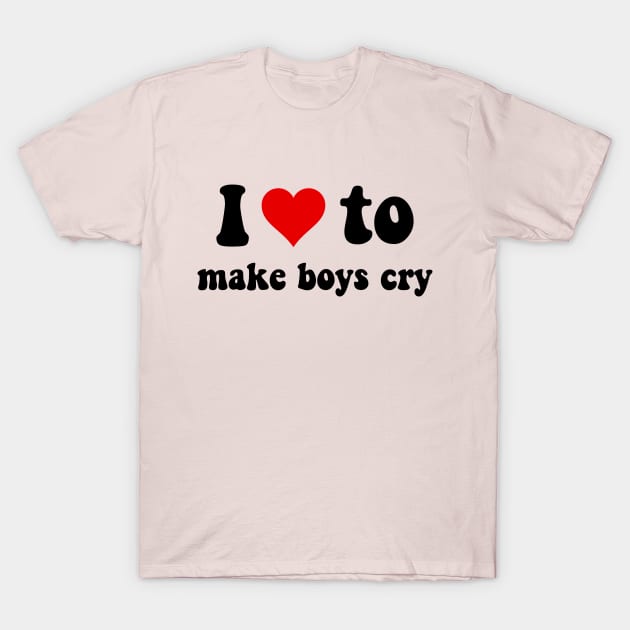 I love to make boys cry T-Shirt by bluesalem
